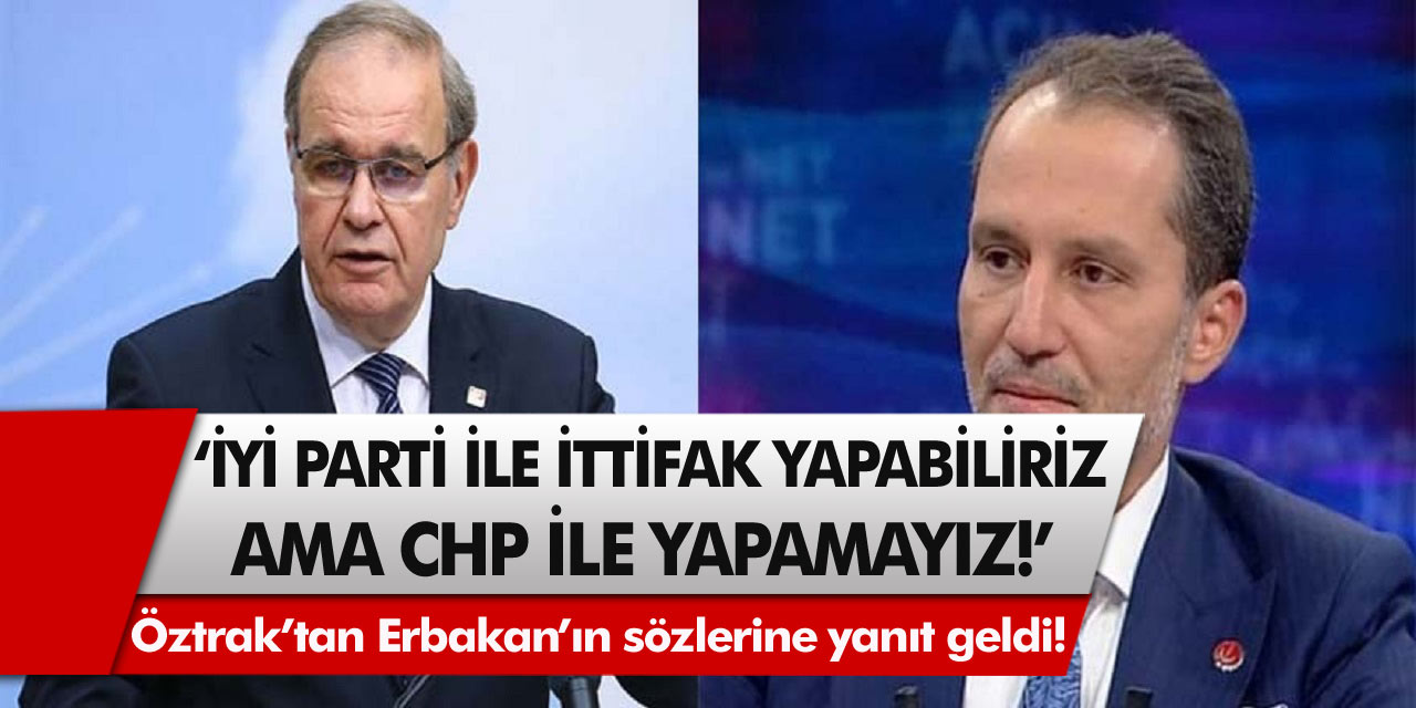 Faik Öztrak'tan Fatih Erbakan'ın ''İYİ Parti ile ittifak yapabiliriz ama CHP ile yapamayız'' sözlerine yanıt geldi!