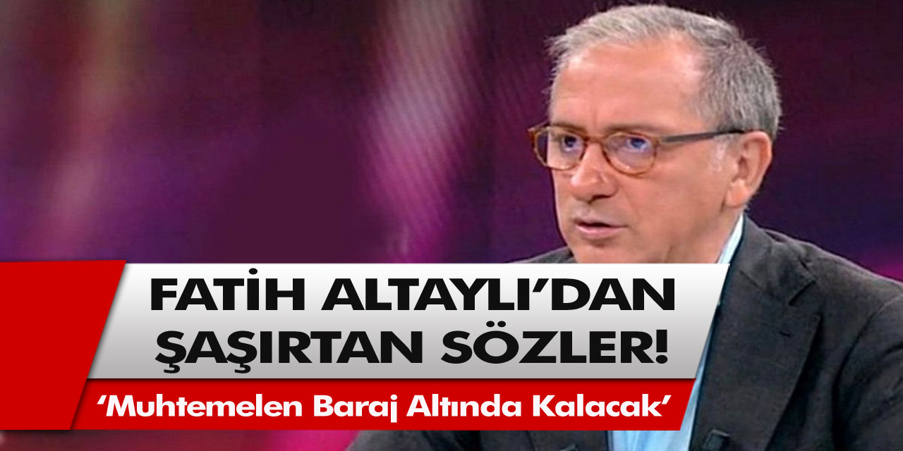 Fatih Altaylı'dan şaşırtan yazı! Muhtemelen baraj altında kalacak!