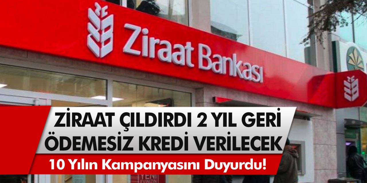 Ziraat bankası son 10 yılın kampanyasını duyurdu! Başvuru yapanlara 2 yıl geri ödemesiz kredi verilecek…