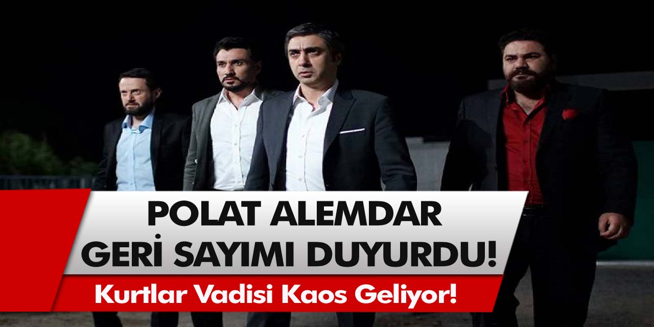 Son Dakika: Kurtlar Vadisi Kaos Geliyor! Polat Alemdar, Geri Sayımı Duyurdu…