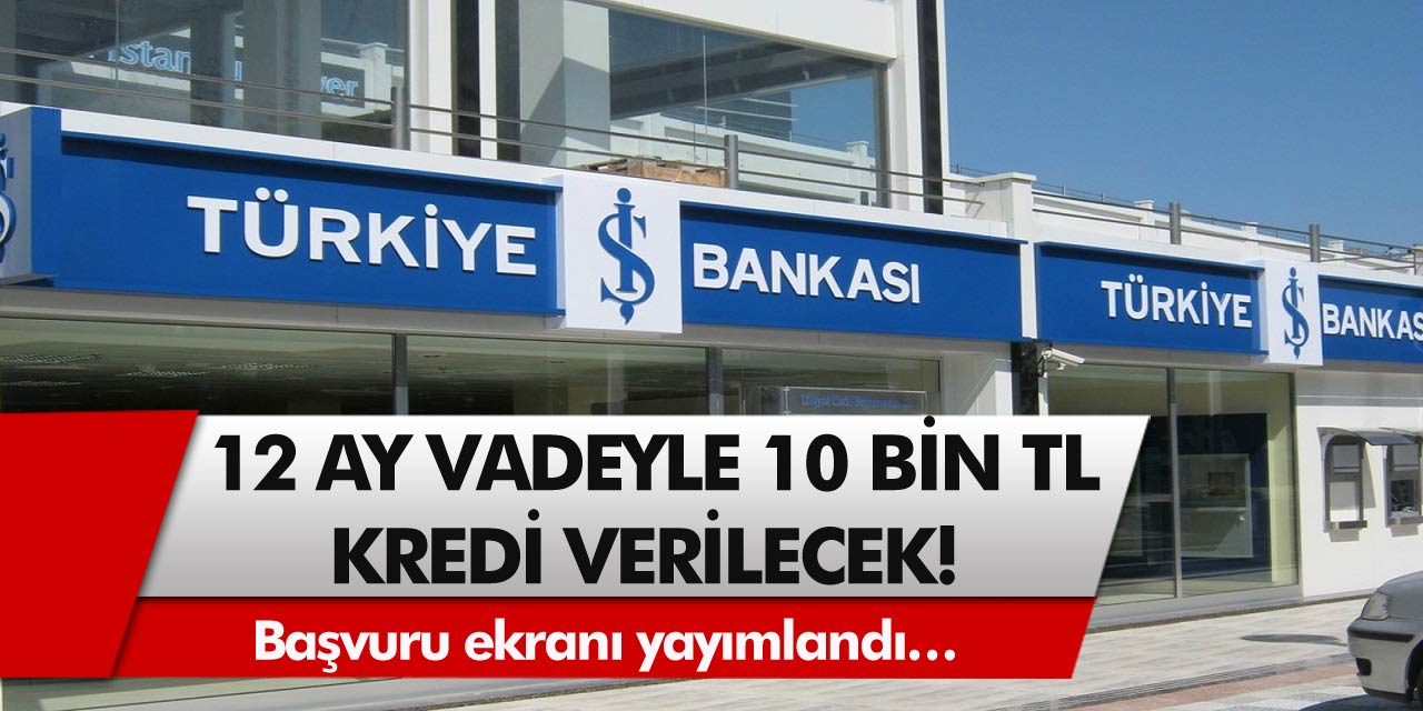 İş Bankası duyurdu: 12 ay vadeyle 10 bin TL kredi verilecek! Başvuru ekranı yayımlandı…