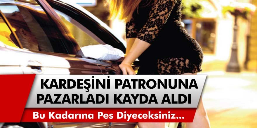 Bu kadarına da pes! Hayat kadını, kardeşini patronuna pazarladı ve kameraya kaydetti! Sonrasında olanlar oldu…