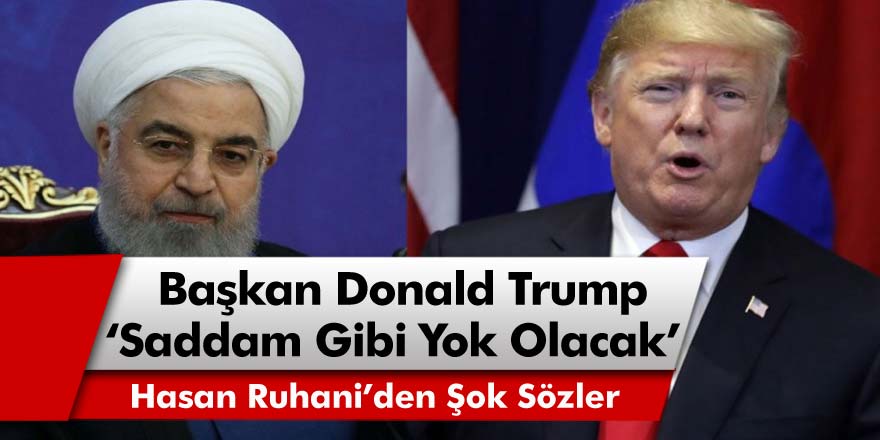 Hasan Ruhani'den Şok Sözler: ABD Başkanı Donald Trump, Saddam Gibi Yok Olacak