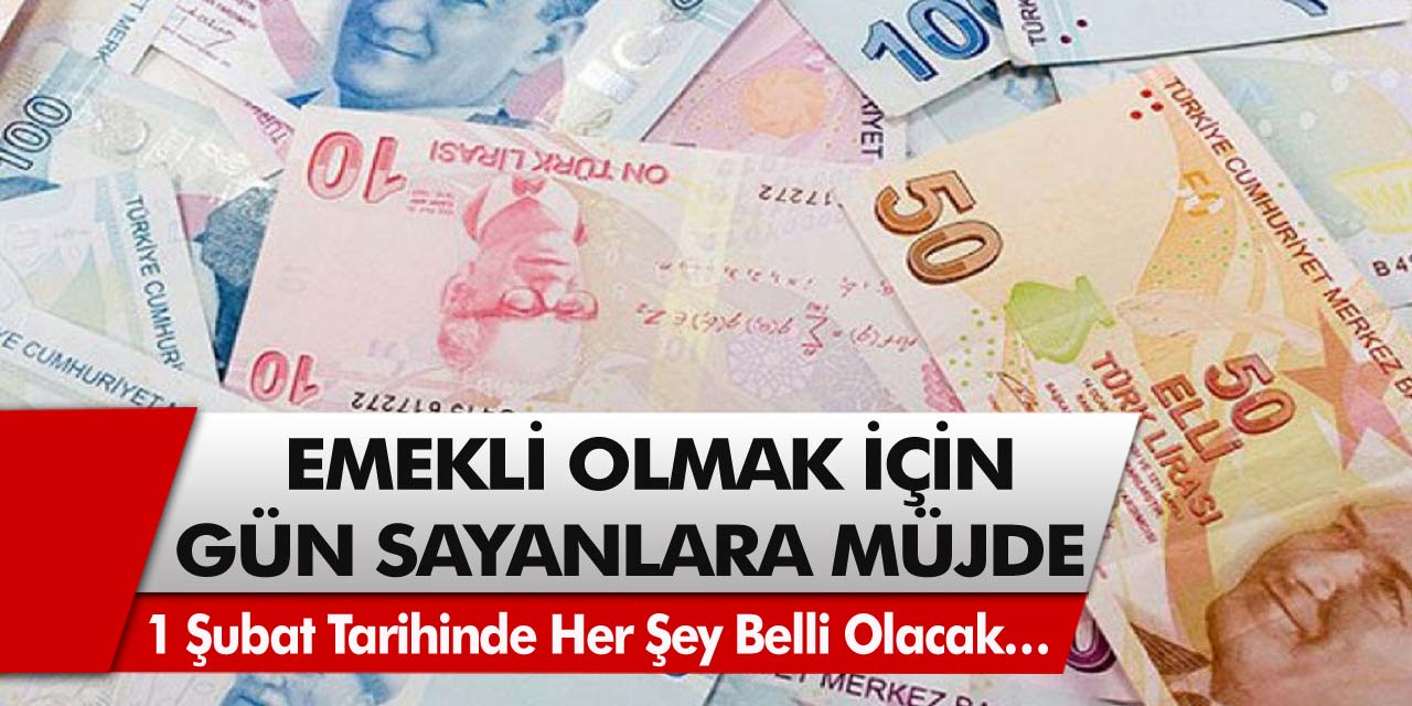 Emekli olmak için gün sayanlar için müjde! 1 Şubat tarihinde her şey belli olacak…