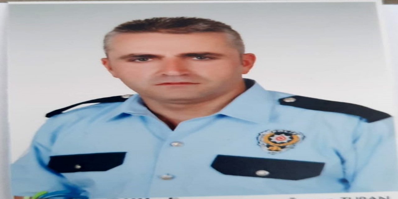 Görevi başında rahatsızlanan polis memuru Özcan Turan yaşamını yitirdi!