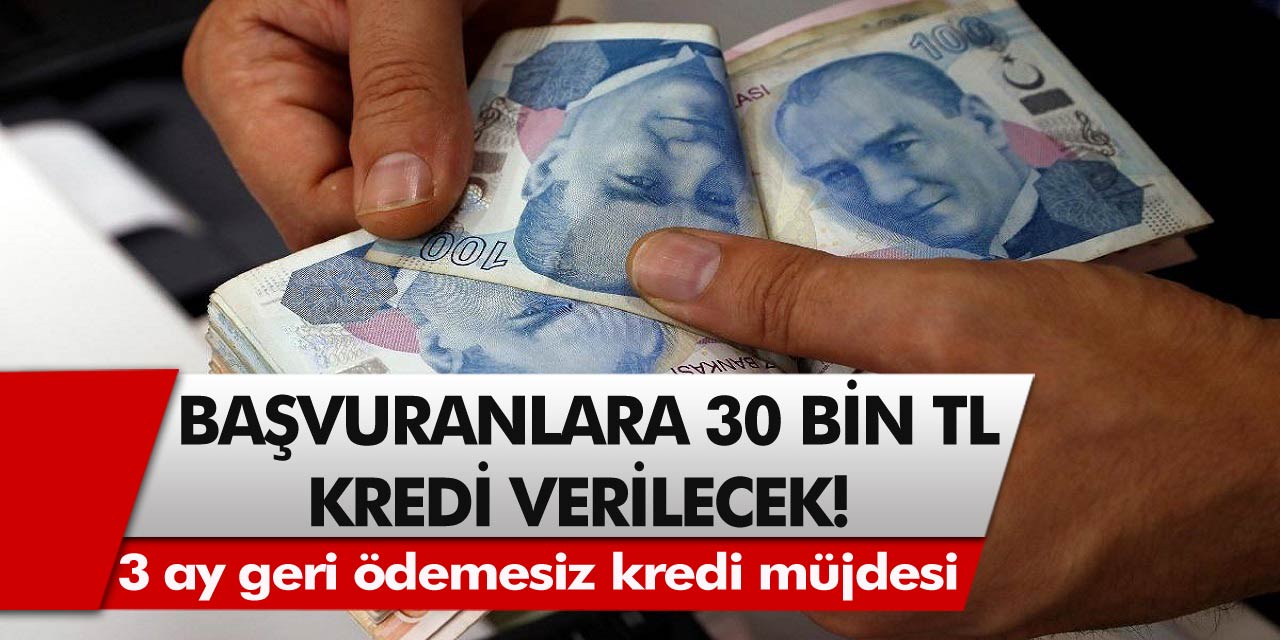 3 ay geri ödemesiz kredi müjdesi: Milyonlarca vatandaşı ilgilendiriyor, başvuranlara 30 Bin TL kredi verilecek!