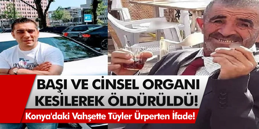Konya’daki vahşet kan dondurdu! Başı ve cinsel organı kestikten sonra öldürdüler…