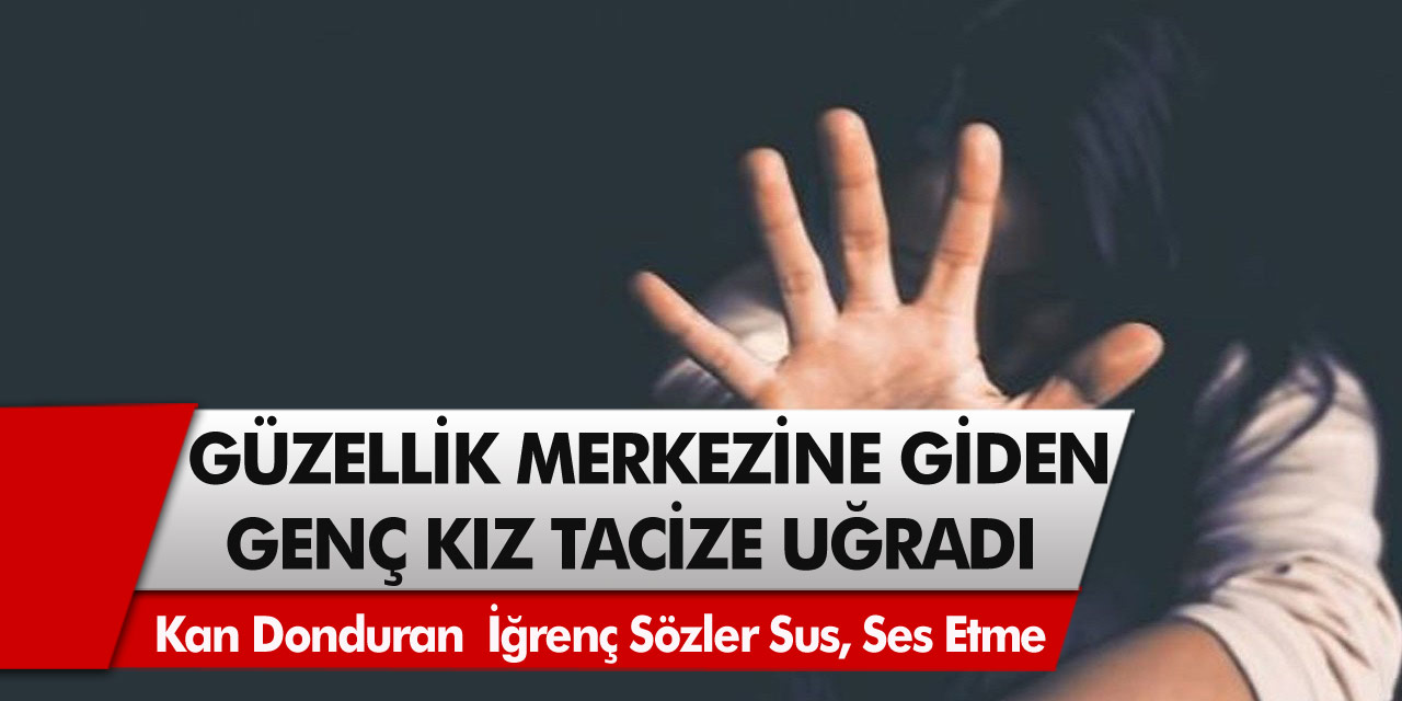 Güzellik merkezine gitti, tacize uğradı!Genç kıza öyle şeyler söylediler ki, duyanın kanı dondu…