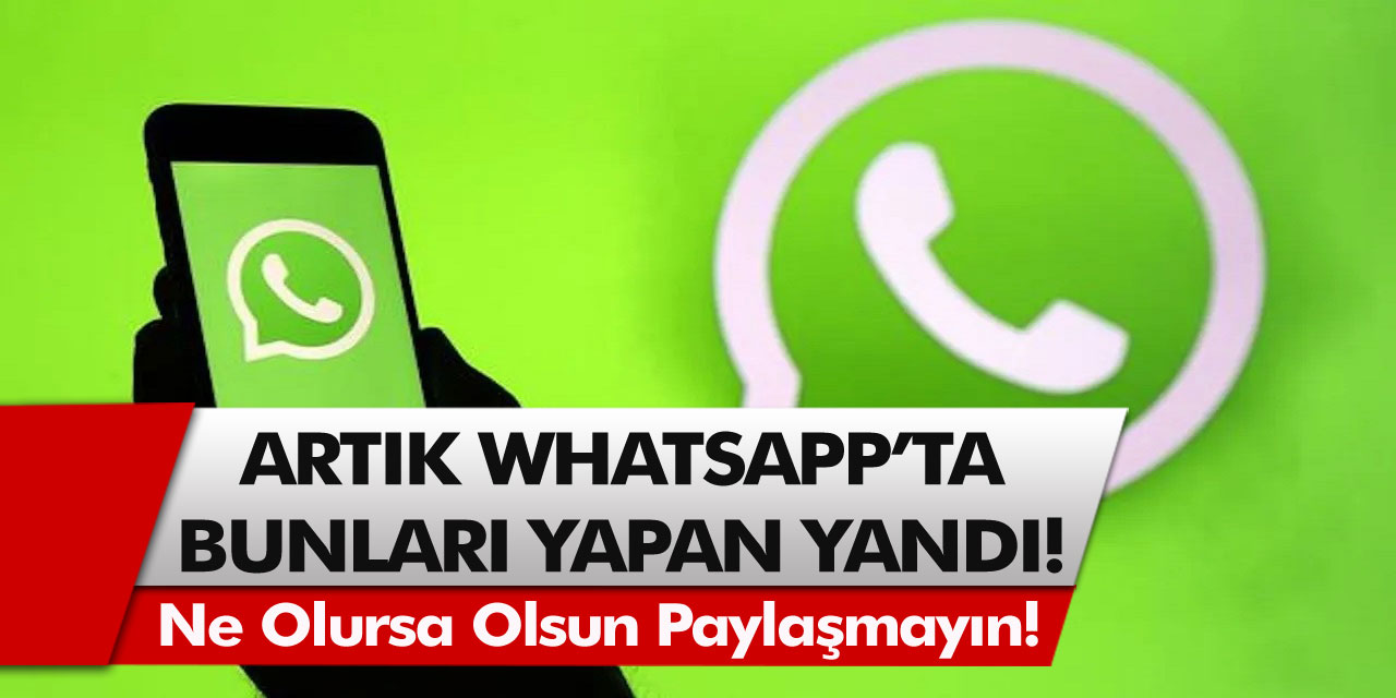 Büyük uyarı geldi! Whatsapp’ta her ne olursa olsun bunları yapmaktan kaçının! Yapanlar yandı…