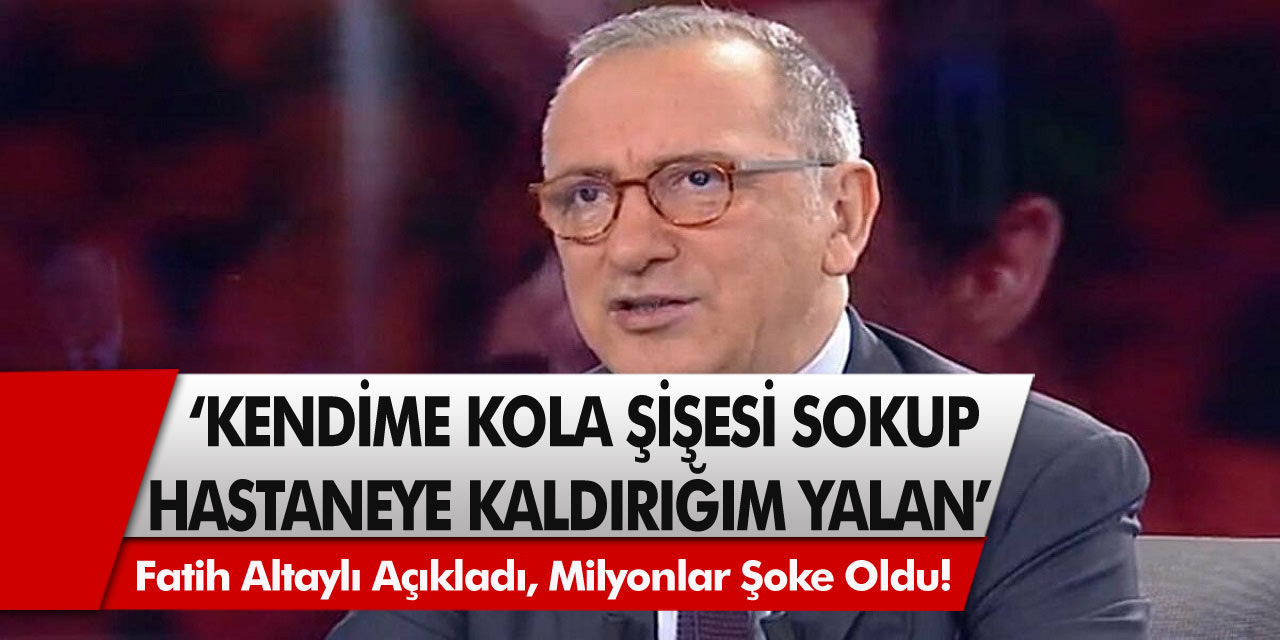 Fatih Altaylı Açıkladı, Milyonlar Şoke Oldu! ‘Kendime kola şişesi sokup hastaneye kaldırıldığım yalan’