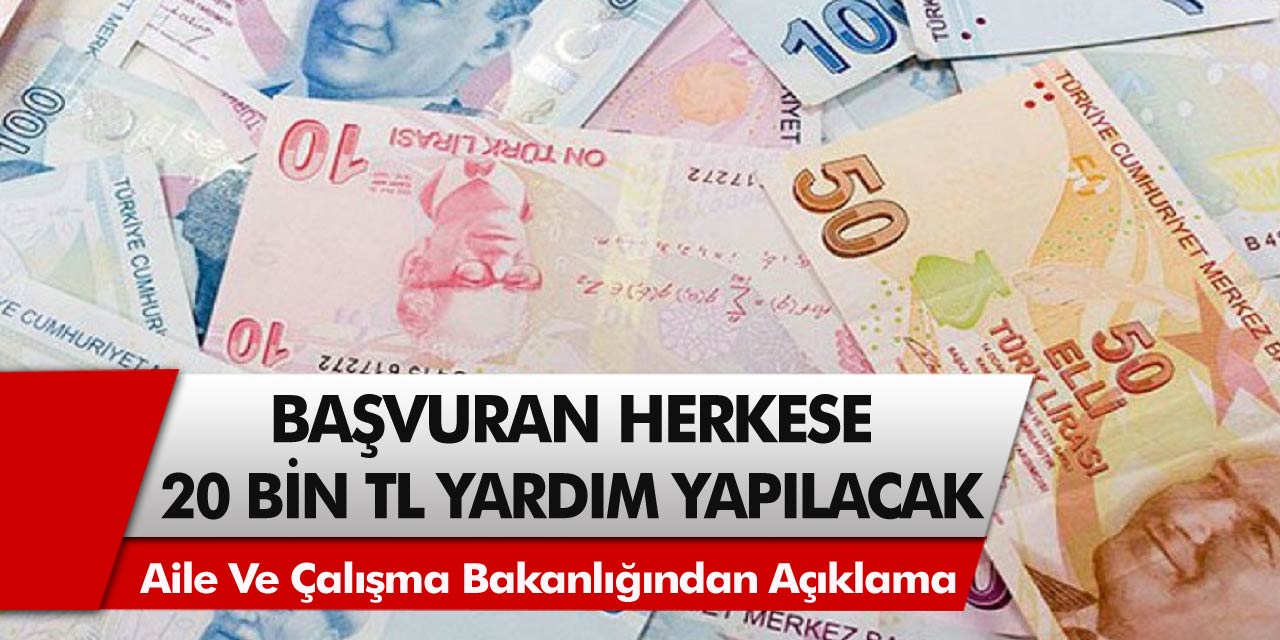 Aile Çalışma ve sosyal Hizmetler Bakanlığından açıklama! Başvuranlara tam 20 bin TL sosyal yardım ödemesi yapılacak…