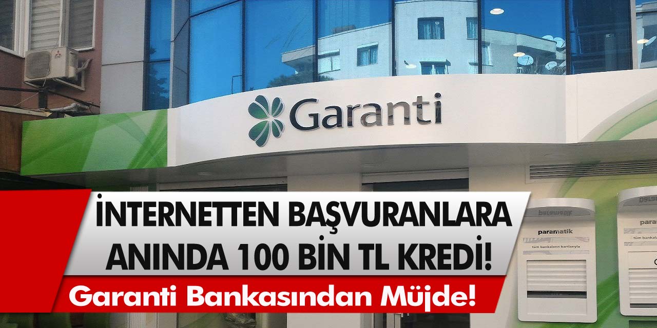 Garanti Bankasından Büyük Müjde! İnternetten başvuru yapan herkese anında 100 bin TL kredi verilecek…