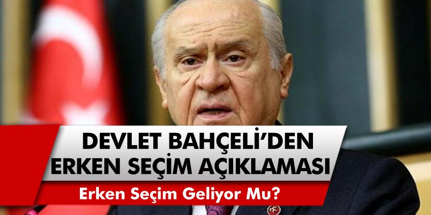 MHP Lideri Devlet Bahçeli’den Son Dakika Açıklaması! Erken Seçim Mi Geliyor?