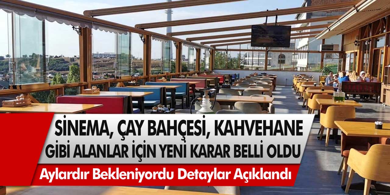 Aylardır bekleniyordu! Kahvehane, sinema, çay bahçesi gibi alanlar için yeni karar belli oldu!