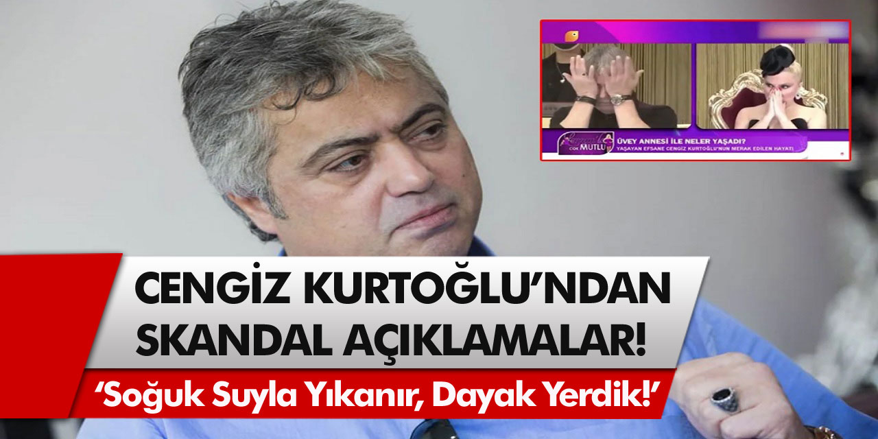 Cengiz Kurtoğlu’ndan skandal açıklama! ‘Soğuk Suyla Yıkanır, Dayak Yerdik!’