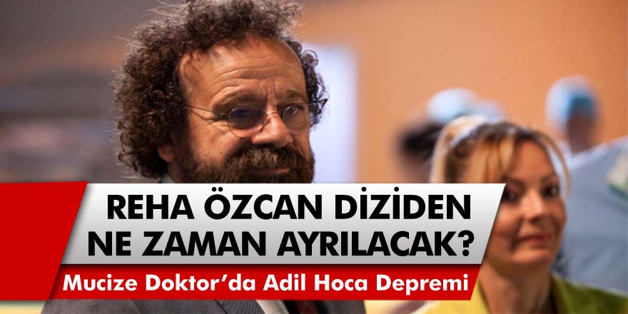 Mucize Doktor Dizisinde Reha Özcan Depremi! Mucize Doktor Dizisinde Adil Hoca Diziden Ayrılacak Mı?