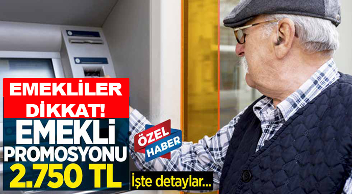 Emekli promosyonu 2.750 liraya yükseldi bankalar kesenin ağzını açtı!