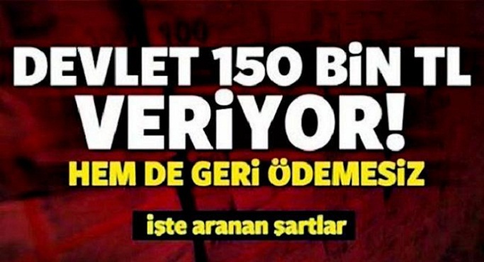 Devlet 150 bin tl veriyor hemde geri ödemesiz işte şartlar!