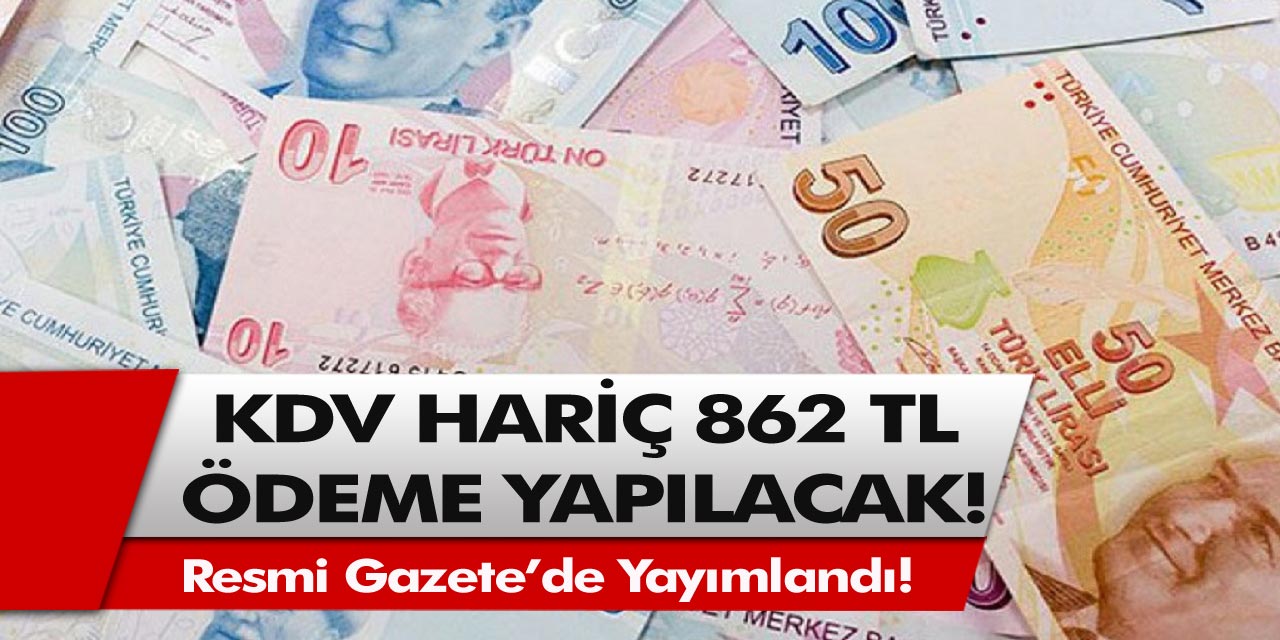 Son Dakika: Resmi Gazete’de Yayımlandı! KDV Hariç Aylık 862 TL Ek Ödeme Yapılacak…