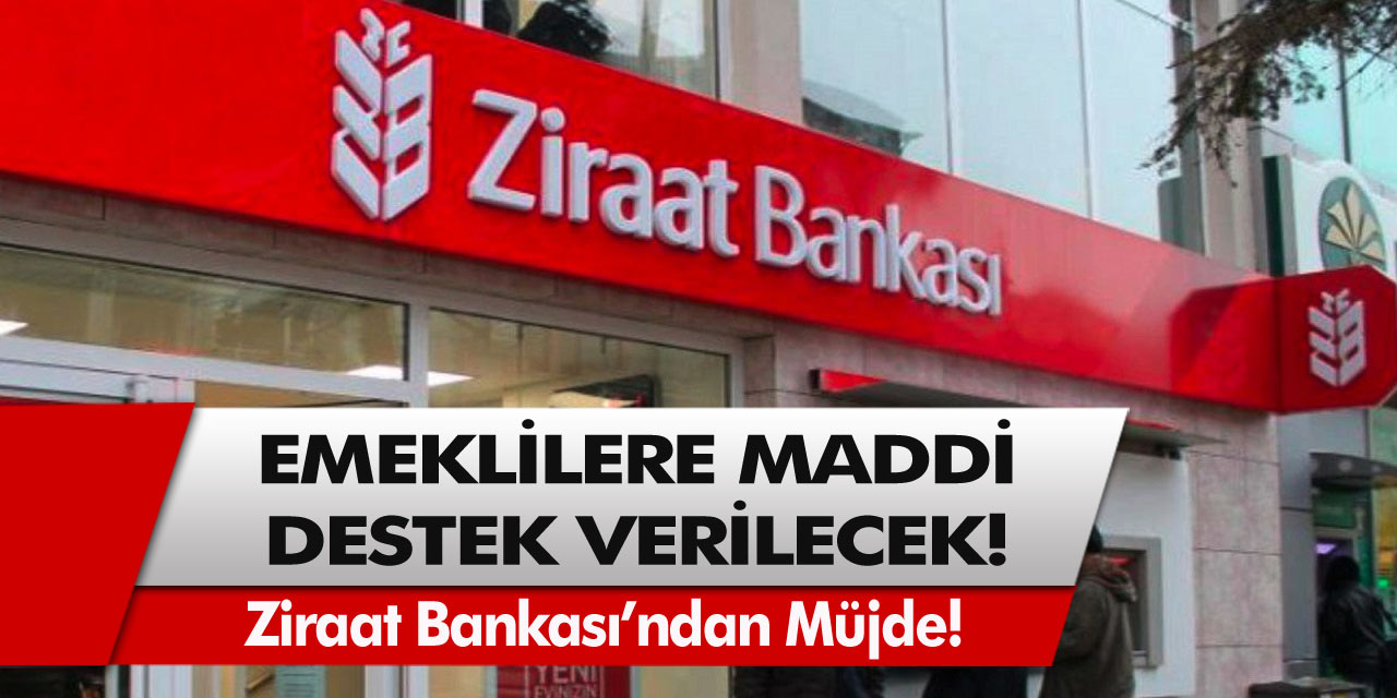 Ziraat Bankası’ndan Müjde: Emeklilere Maddi Destek Verilecek…