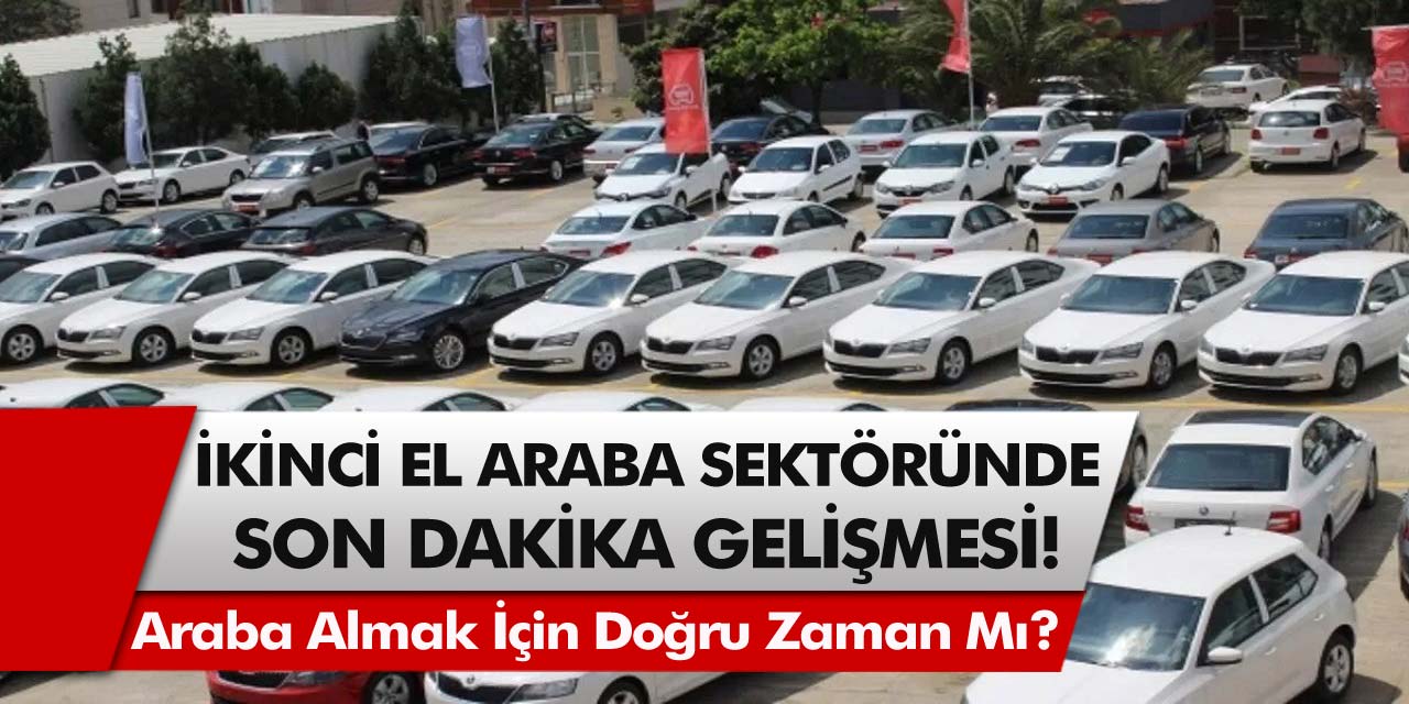 İkinci El Araba Sektöründe Son Dakika Gelişmesi: Araba Almak İçin Doğru Zaman Mı?