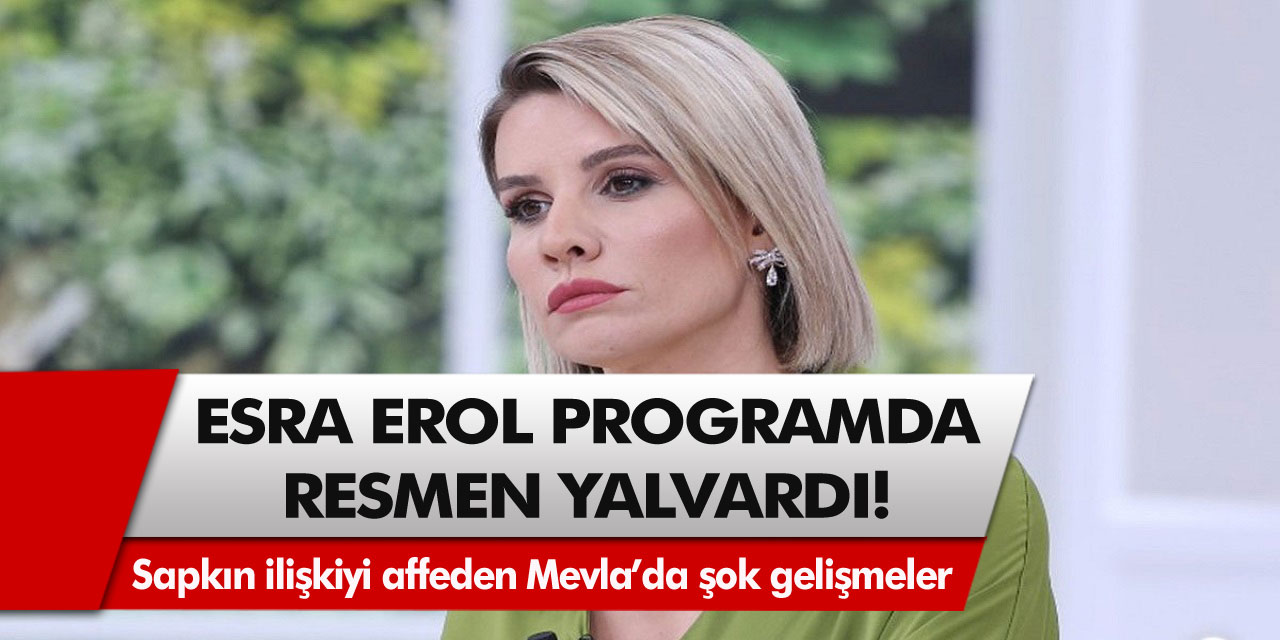 Esra Erol programda resmen yalvardı! Sapkın ilişkiyi affeden Mevla’da şok gelişmeler…