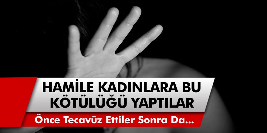 Hamile Kadınlara Bile Bu Kötülüğü Yapmışlar! Kadınlara Önce Ettiler, Sonra Fuhuşa Yönlendirdiler...