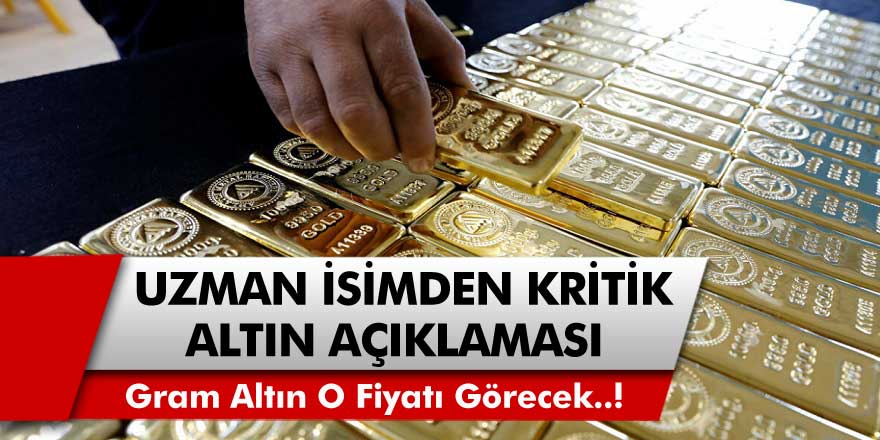 Uzman İsimden Kritik Altın Açıklaması! Gram Altın O Fiyata Kadar Yükselecek! Altın Ne Zaman Yükselecek?