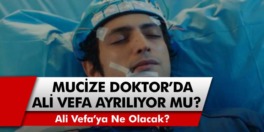 Mucize Doktor Dizisinde Bir Şok Daha! Ali Vefa Diziden Ayrılıyor Mu? Ali Vefa’ya Ne Olacak?