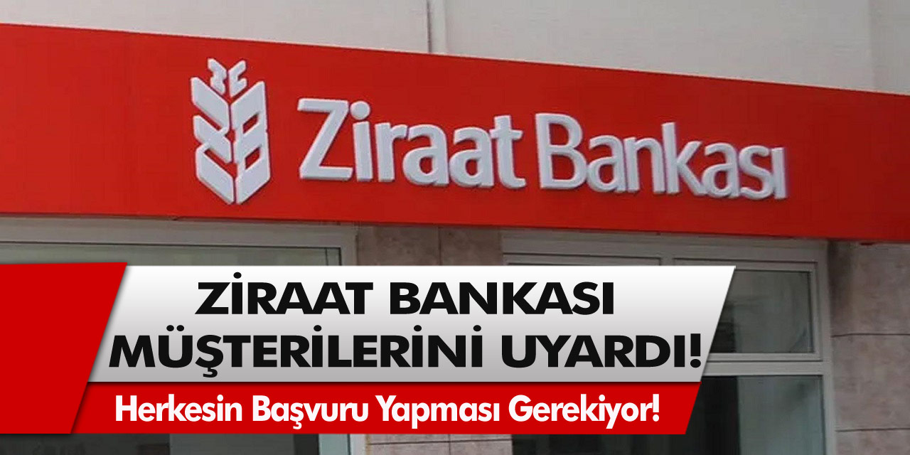 Ziraat Bankası’ndan Müşterilerine Uyarı! Herkesin Başvuru Yapması Gerekiyor!