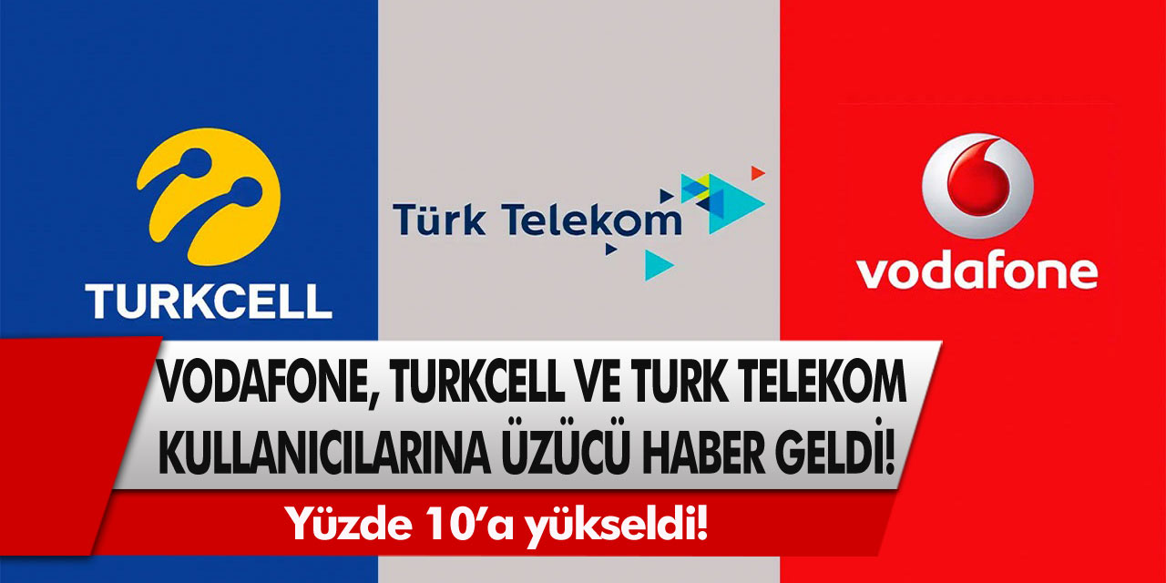 Vodafone, Türk Telekom ve Turkcell Kullanıcılarına Üzücü Haber!