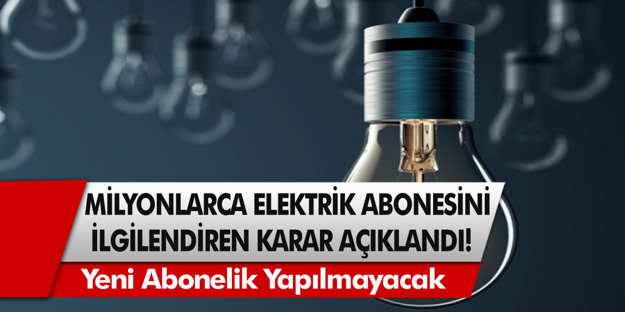 Son Dakika! Milyonlarca elektrik abonesini ilgilendiren karar açıklandı!