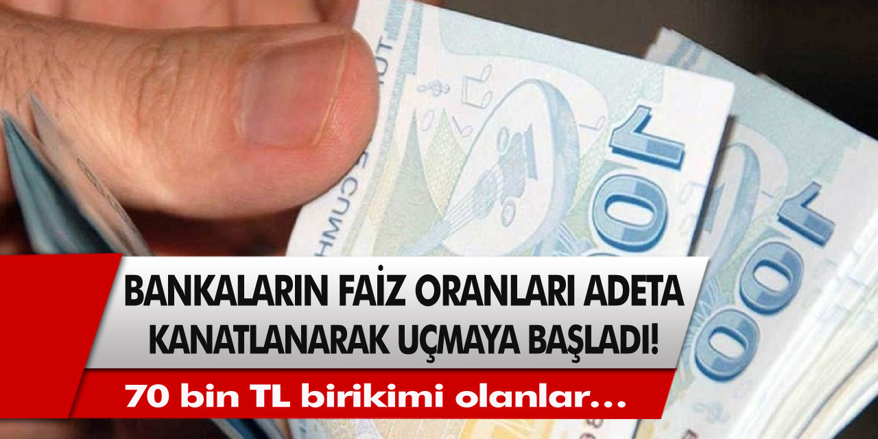 Bankalar adeta yarışa girdi! Faiz oranları adeta kanatlanarak uçmaya başladı! 70 bin TL birikimi olanlar…