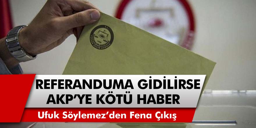 Eski Ekonomi Bakanı Ufuk Söylemez'den Ortalığı Karıştıracak İddia! Referanduma Gidilirse 'AKP'ye Hayır Oylamasına Dönüşür'