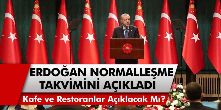 Cumhurbaşkanı Erdoğan Normalleşme Takvimi Açıkladı! Kafe, Restoranlar ve Okullar Ne Zaman Açılacak? Sokak Kısıtlaması Kaldırıldı Mı?