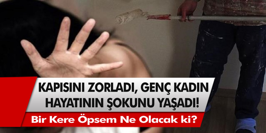 Evine tadilat için çağırdığı usta bir kere öpsem ne olur diyerek cinsel ilişki teklifinde bulundu…