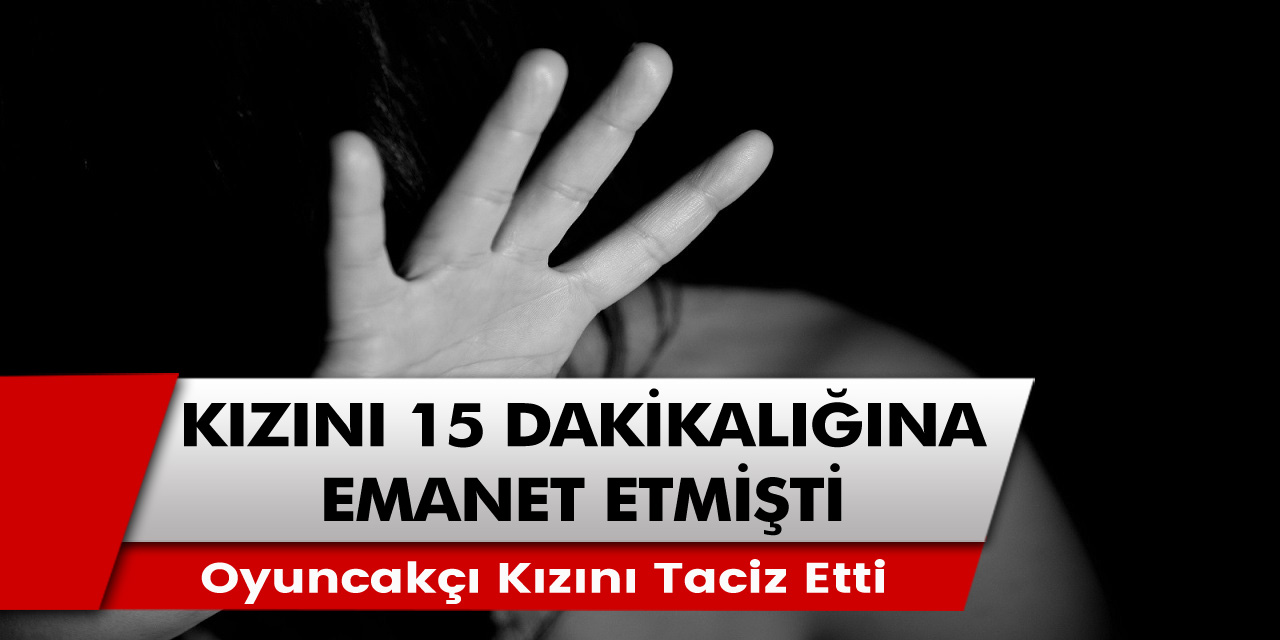 Oyuncakçıda korkunç iddialar! Babasının 15 dakikalığına emanet ettiği oyuncakçının iğrenç tacizi…