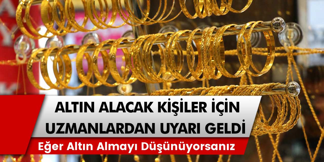 Altın alacak kişiler için uzmanlardan uyarı! Eğer altın almayı düşünüyorsanız…