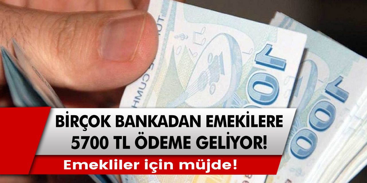 Emekliler için müjde! Şekerbank, Halkbank, Vakıfbank, İNG bank gibi birçok bankadan emeklilere 5 bin 700 TL ödeme geliyor…