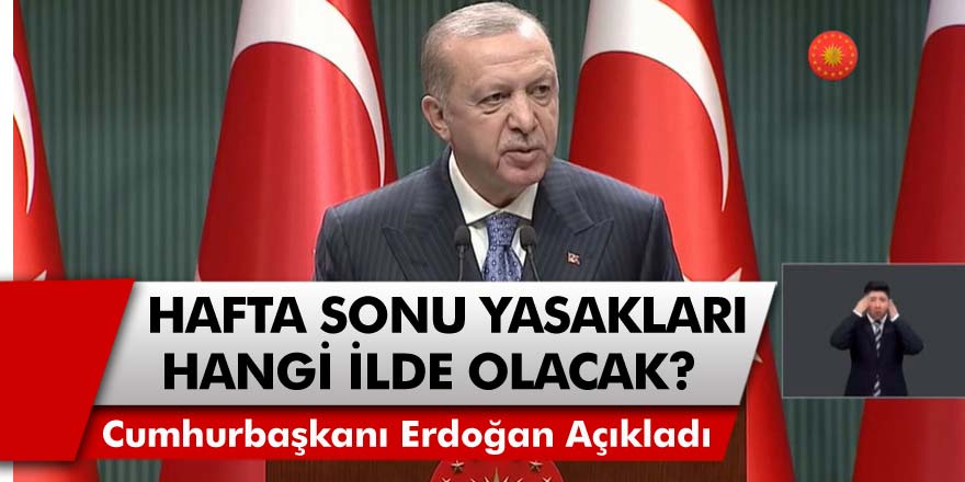 Cumhurbaşkanı Erdoğan Açıkladı: Hafta Sonu Yasakları Hangi İllerde Olacak? Cumartesi Günü Kısıtlama Olacak Mı?