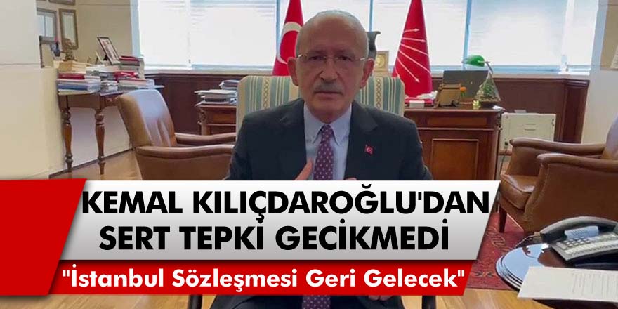 Kılıçdaroğlu'ndan İstanbul Sözleşmesi'nin Feshedilmesine Sert Tepki! "İstanbul Sözleşmesi Geri Gelecek"