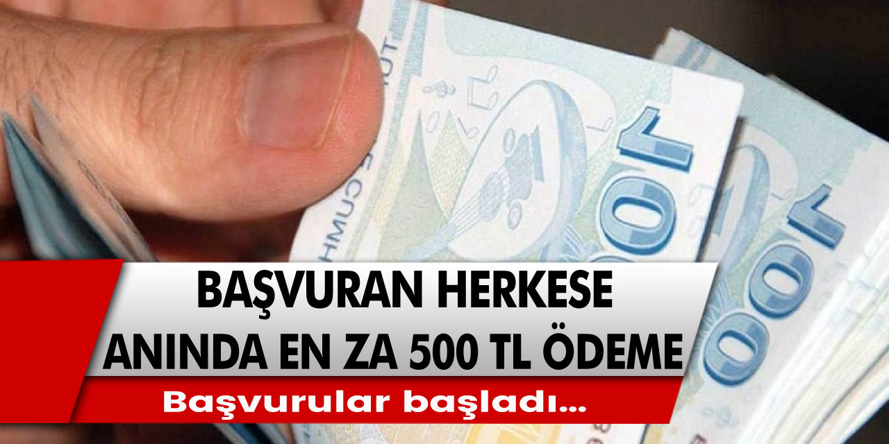 Başvuran herkse anında en az 500 TL ödeme! Başvurular başladı…