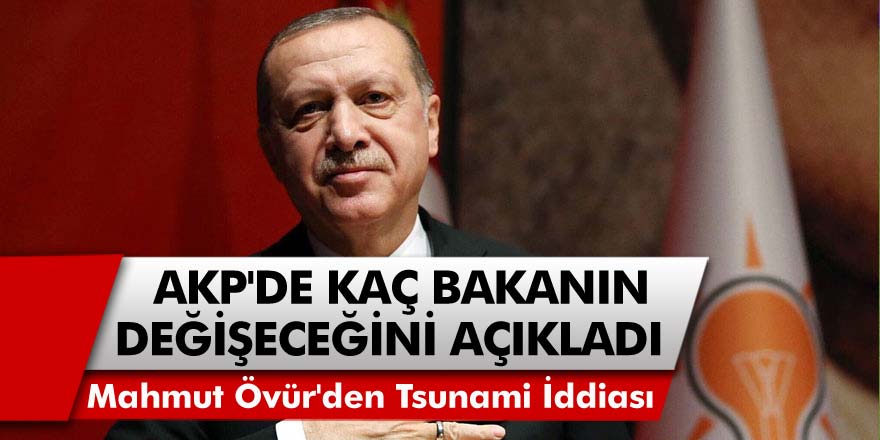 AKP'de Tsunami İddiası! Gazeteci Mahmut Övür, AKP'de Kaç Bakanın Değişeceğini Açıkladı