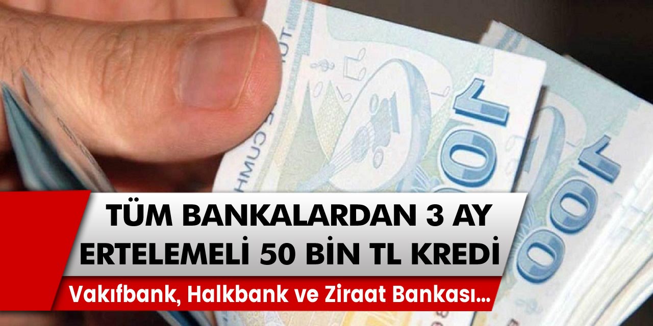 Vakıfbank, Halkbank ve Ziraat Bankasından beklenen açıklama! 3 ay ertelemeli 50 bin TL kredi destekleri geliyor…
