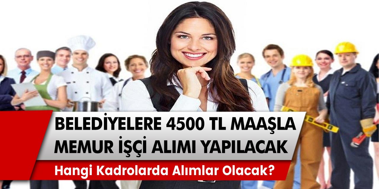 İŞKUR’dan müjde! İkamet şartı olmadan tam 4500 TL maaşla belediye memur alımı olacak! Memur, personel ve işçi alım başvuruları…