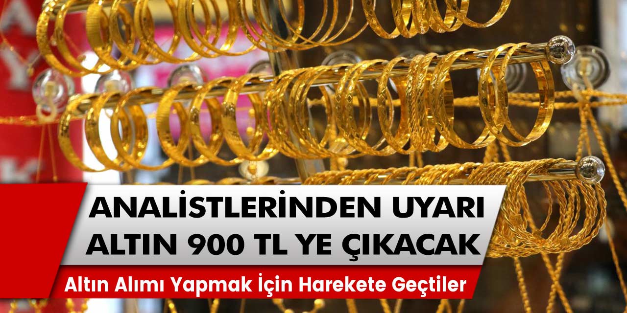 Altın analistlerinden Kritik uyarı! 900 TL’ye kadar çıkacak: Hemen alın…