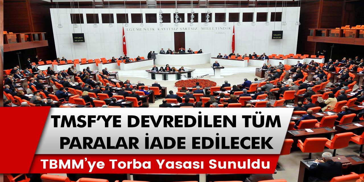 Sonunda açıklandı! TBMM’ye torba yasası sunuldu: TMSF’ye devredilen tüm paraların iadesi…