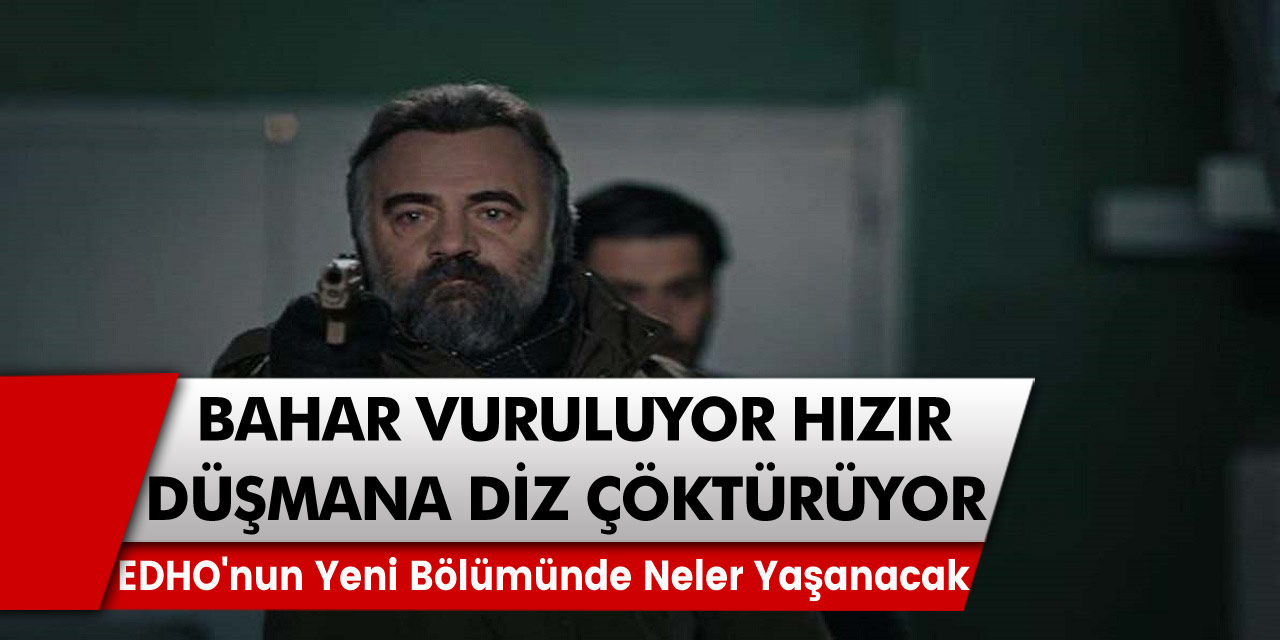 Eşkıya Dünyaya Hükümdar Olmaz’da bu hafta heyecan dolu sahneler! bahar vuruluyor! EDHO'nun yeni bölümünde neler yaşanacak?