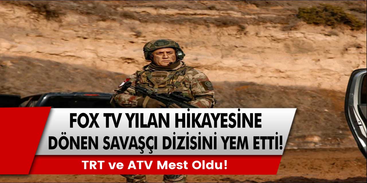FOX TV yılan hikayesine dönen Savaşçı Dizisini yem etti! TRT ve ATV mest oldu!