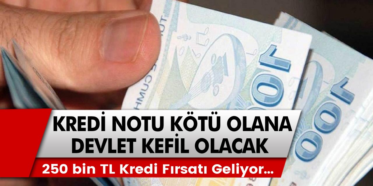 Kredi notu düşük olanlar için müjde! Kefil olan herkese 250 bin TL kredi fırsatı geliyor…